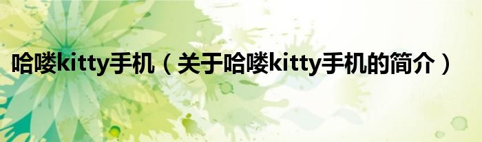 哈嘍kitty手機(jī)（關(guān)于哈嘍kitty手機(jī)的簡介）