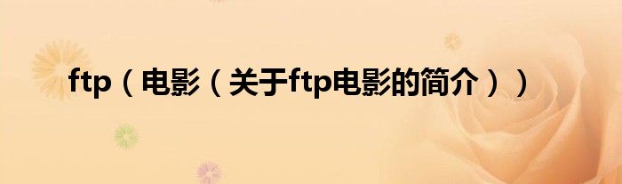 ftp（電影（關(guān)于ftp電影的簡介））