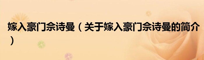 嫁入豪門佘詩(shī)曼（關(guān)于嫁入豪門佘詩(shī)曼的簡(jiǎn)介）