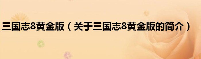 三國(guó)志8黃金版（關(guān)于三國(guó)志8黃金版的簡(jiǎn)介）