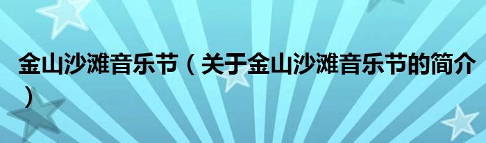 金山沙灘音樂(lè)節(jié)（關(guān)于金山沙灘音樂(lè)節(jié)的簡(jiǎn)介）