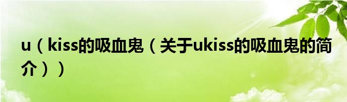 u（kiss的吸血鬼（關于ukiss的吸血鬼的簡介））