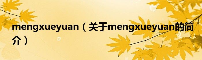 mengxueyuan（關(guān)于mengxueyuan的簡(jiǎn)介）