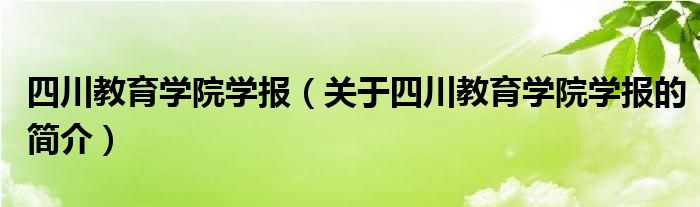 四川教育學(xué)院學(xué)報（關(guān)于四川教育學(xué)院學(xué)報的簡介）