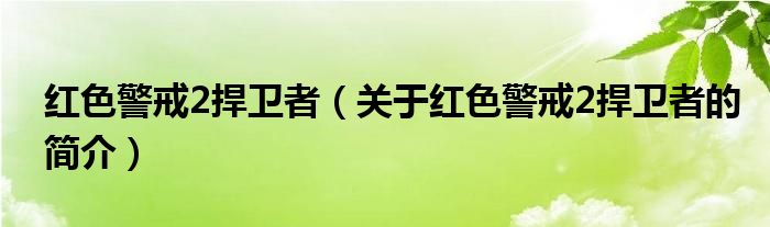 紅色警戒2捍衛(wèi)者（關(guān)于紅色警戒2捍衛(wèi)者的簡介）