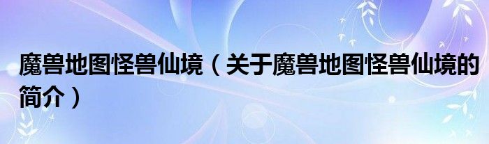 魔獸地圖怪獸仙境（關(guān)于魔獸地圖怪獸仙境的簡介）