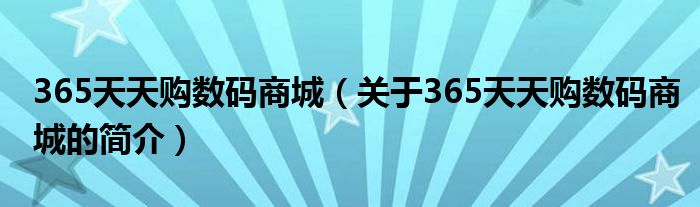 365天天購數碼商城（關于365天天購數碼商城的簡介）