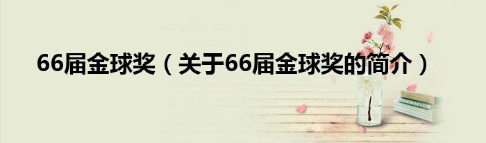 66屆金球獎(jiǎng)（關(guān)于66屆金球獎(jiǎng)的簡介）