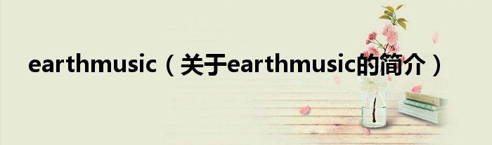 earthmusic（關(guān)于earthmusic的簡介）