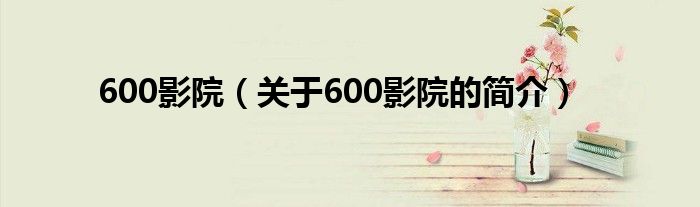 600影院（關(guān)于600影院的簡介）