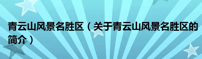 青云山風景名勝區(qū)（關(guān)于青云山風景名勝區(qū)的簡介）