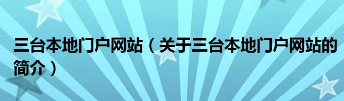 三臺本地門戶網(wǎng)站（關(guān)于三臺本地門戶網(wǎng)站的簡介）