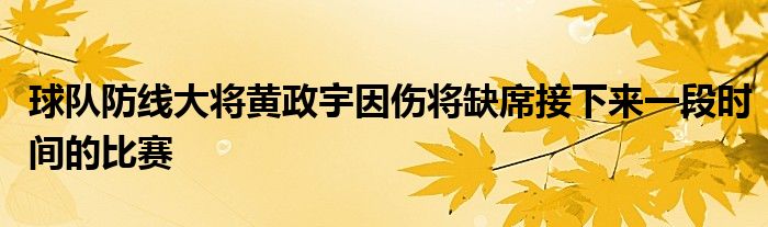 球隊防線大將黃政宇因傷將缺席接下來一段時間的比賽