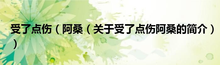 受了點(diǎn)傷（阿桑（關(guān)于受了點(diǎn)傷阿桑的簡(jiǎn)介））