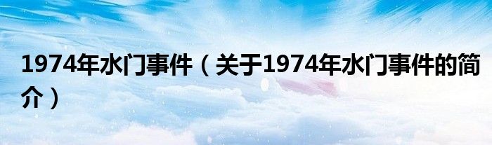 1974年水門事件（關(guān)于1974年水門事件的簡介）