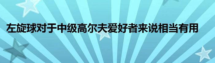 左旋球對于中級高爾夫愛好者來說相當有用