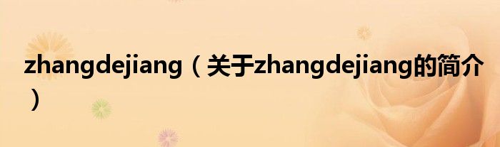 zhangdejiang（關于zhangdejiang的簡介）