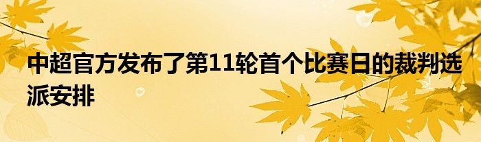 中超官方發(fā)布了第11輪首個比賽日的裁判選派安排