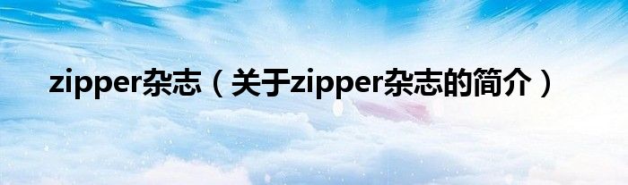 zipper雜志（關(guān)于zipper雜志的簡介）