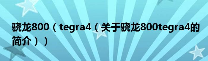 驍龍800（tegra4（關(guān)于驍龍800tegra4的簡介））