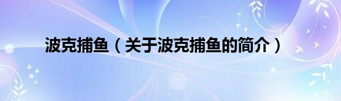 波克捕魚（關(guān)于波克捕魚的簡介）