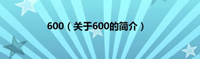 600（關(guān)于600的簡(jiǎn)介）