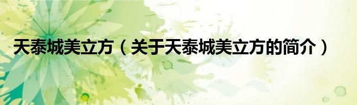 天泰城美立方（關(guān)于天泰城美立方的簡(jiǎn)介）