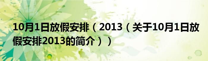 10月1日放假安排（2013（關(guān)于10月1日放假安排2013的簡介））