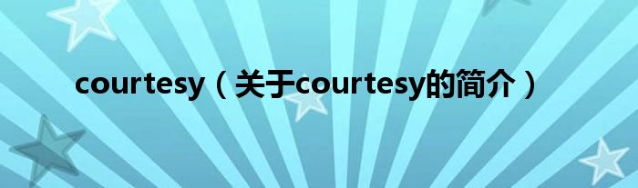 courtesy（關(guān)于courtesy的簡介）