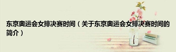 東京奧運會女排決賽時間（關(guān)于東京奧運會女排決賽時間的簡介）