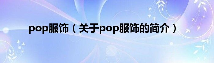 pop服飾（關于pop服飾的簡介）