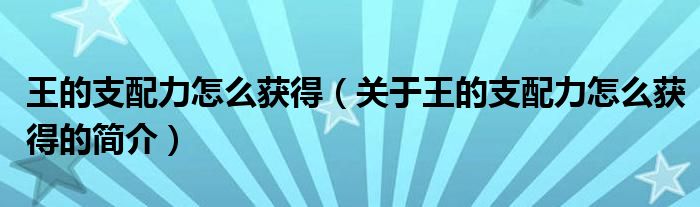 王的支配力怎么獲得（關(guān)于王的支配力怎么獲得的簡(jiǎn)介）