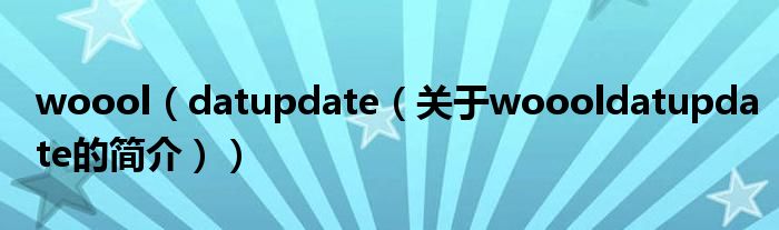 woool（datupdate（關(guān)于woooldatupdate的簡(jiǎn)介））