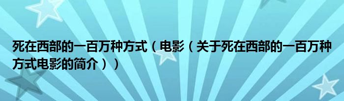 死在西部的一百萬種方式（電影（關(guān)于死在西部的一百萬種方式電影的簡介））