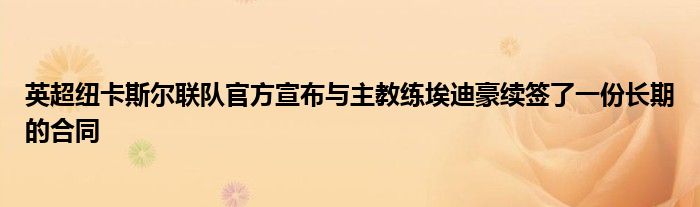 英超紐卡斯?fàn)柭?lián)隊(duì)官方宣布與主教練埃迪豪續(xù)簽了一份長(zhǎng)期的合同