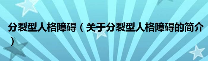 分裂型人格障礙（關(guān)于分裂型人格障礙的簡介）