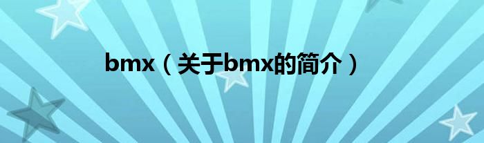 bmx（關(guān)于bmx的簡(jiǎn)介）