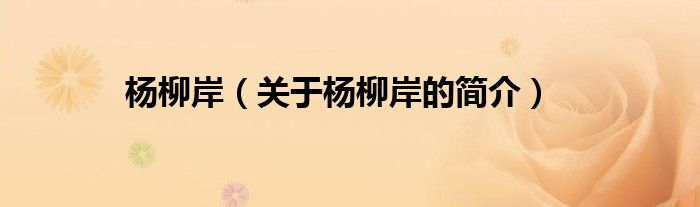 楊柳岸（關(guān)于楊柳岸的簡(jiǎn)介）