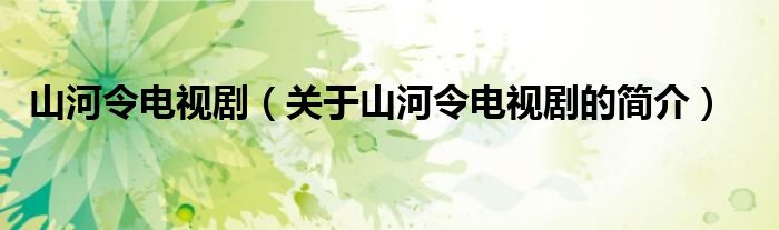 山河令電視?。P(guān)于山河令電視劇的簡(jiǎn)介）