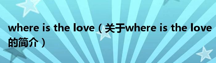 where is the love（關(guān)于where is the love的簡(jiǎn)介）