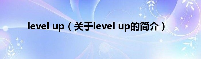 level up（關(guān)于level up的簡(jiǎn)介）