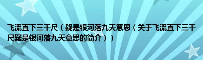 飛流直下三千尺（疑是銀河落九天意思（關(guān)于飛流直下三千尺疑是銀河落九天意思的簡(jiǎn)介））