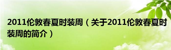 2011倫敦春夏時(shí)裝周（關(guān)于2011倫敦春夏時(shí)裝周的簡介）