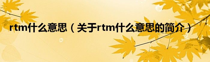 rtm什么意思（關(guān)于rtm什么意思的簡(jiǎn)介）