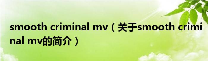 smooth criminal mv（關(guān)于smooth criminal mv的簡(jiǎn)介）