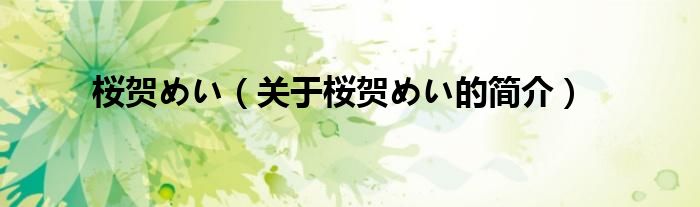 桜賀めい（關(guān)于桜賀めい的簡(jiǎn)介）