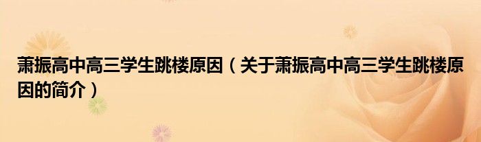 蕭振高中高三學生跳樓原因（關于蕭振高中高三學生跳樓原因的簡介）