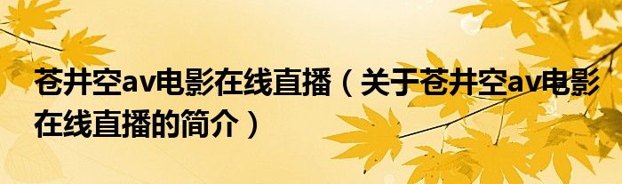 蒼井空av電影在線直播（關于蒼井空av電影在線直播的簡介）