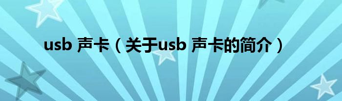 usb 聲卡（關(guān)于usb 聲卡的簡(jiǎn)介）