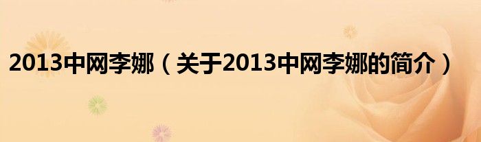 2013中網(wǎng)李娜（關(guān)于2013中網(wǎng)李娜的簡(jiǎn)介）